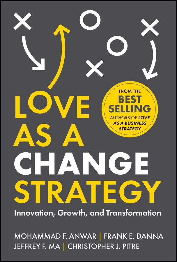 Love as a Change Strategy by Christopher J. Pitre, Frank E. Danna, Jeffrey F. Ma, Mohammad F. Anwar