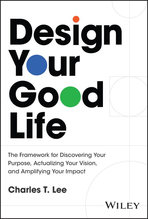 Design Your Good Life by Charles T. Lee