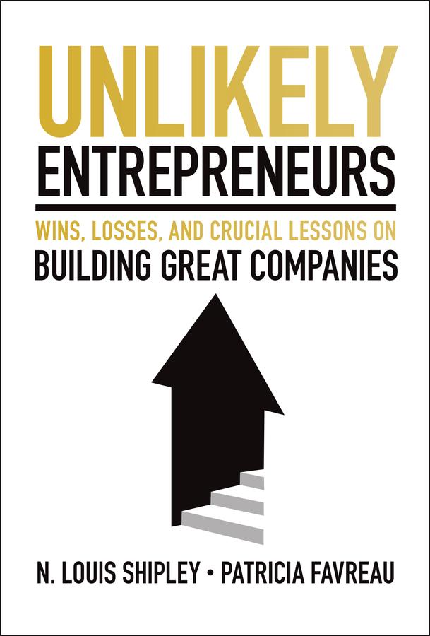 Unlikely Entrepreneurs by N. Louis Shipley, Patricia Favreau