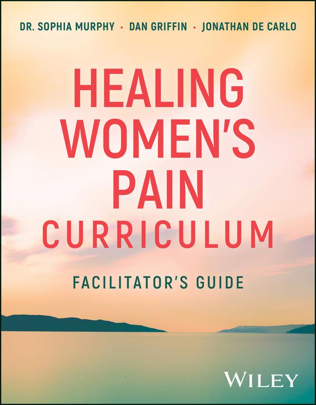 Healing Women's Pain Curriculum, Facilitator's Guide by Dan Griffin, Jonathan De Carlo, Sophia Murphy