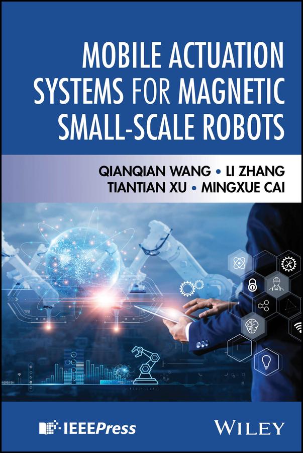 Mobile Actuation Systems for Magnetic Small-scale Robots by Li Zhang, Mingxue Cai, Qianqian Wang, Tiantian Xu