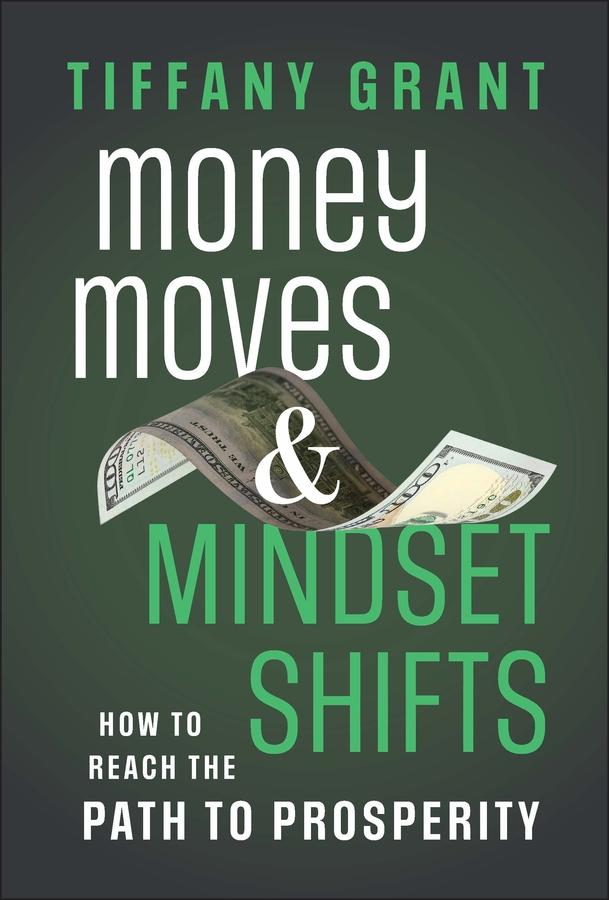 Money Moves and Mindset Shifts by Tiffany Grant