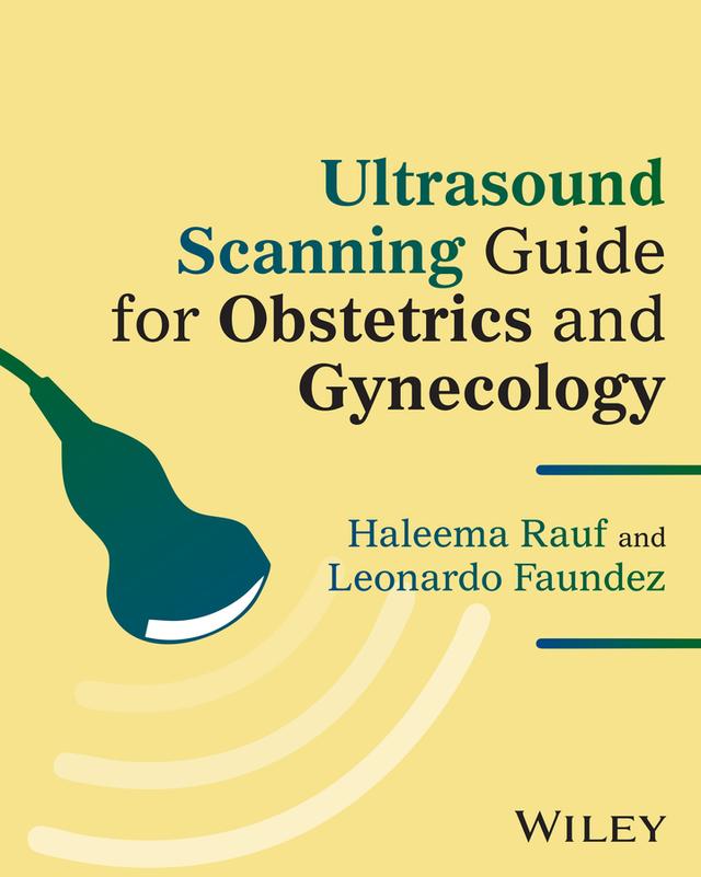 Ultrasound Scanning Guide for Obstetrics and Gynecology by Haleema Rauf, Leonardo Faundez