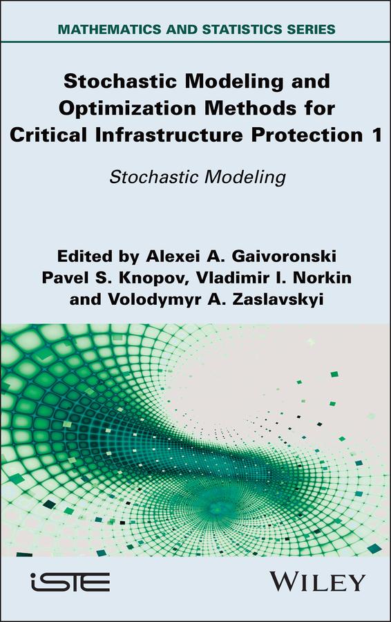 Stochastic Modeling and Optimization Methods for Critical Infrastructure Protection, Volume 1 by Alexei A. Gaivoronski, Pavel S. Knopov, Vladimir I. Norkin, Volodymyr A. Zaslavskyi