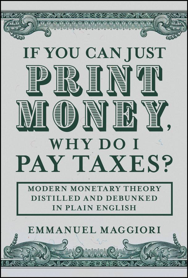If You Can Just Print Money, Why Do I Pay Taxes? by Emmanuel Maggiori