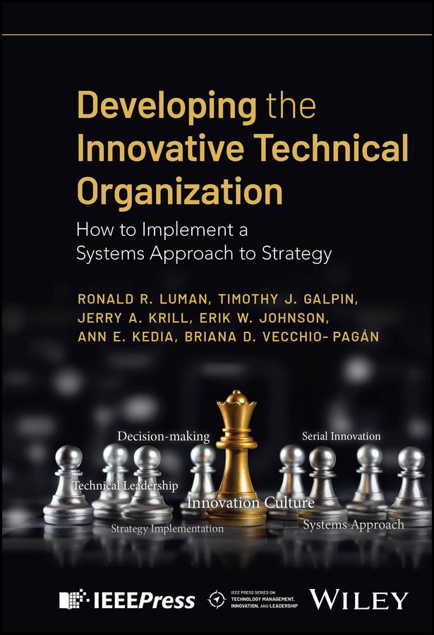 Developing the Innovative Technical Organization by Ann E. Kedia, Briana D. Vecchio-Pagan, Erik W. Johnson, Jerry A. Krill, Ronald R. Luman, Timothy J. Galpin