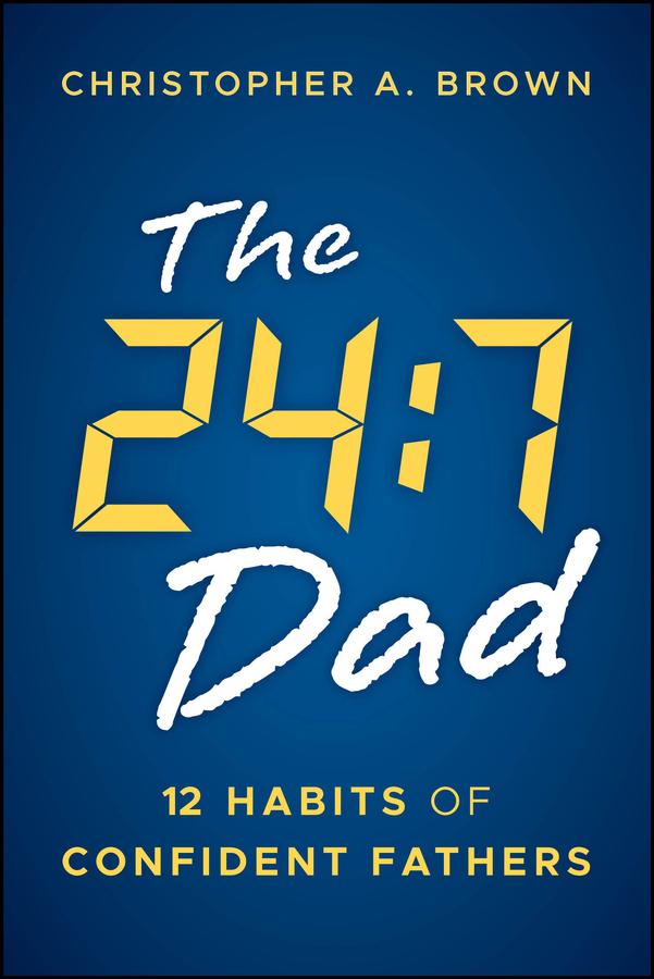 The 24:7 Dad by Christopher A. Brown
