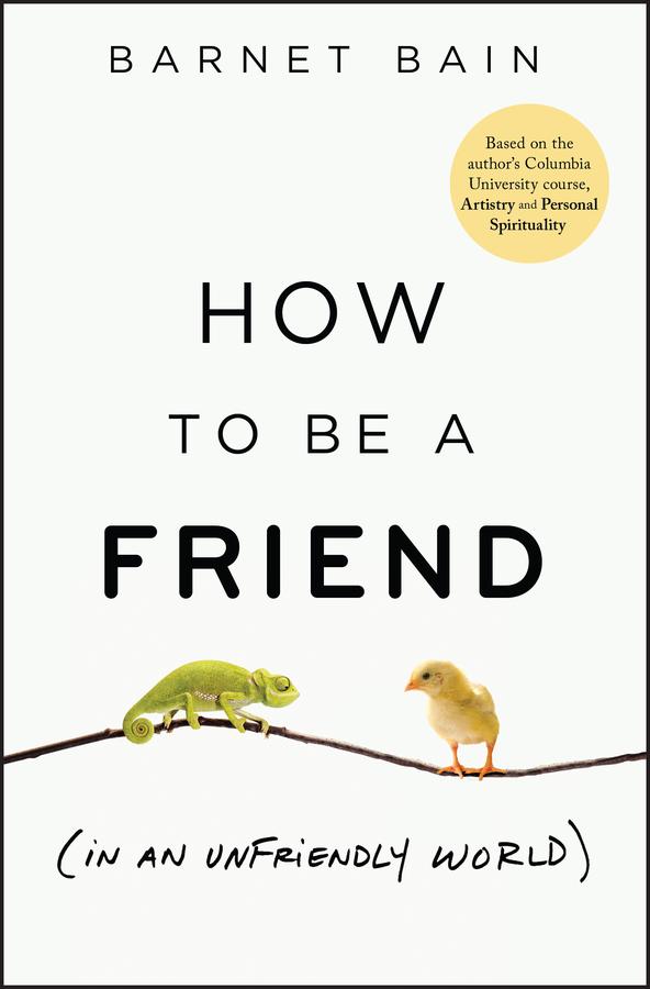 How to be a Friend (In an Unfriendly World) by Barnet Bain
