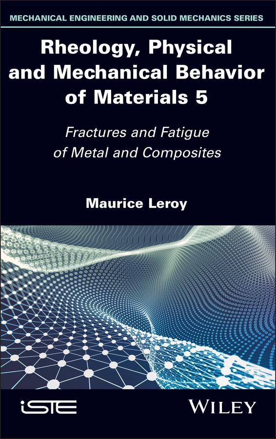 Rheology, Physical and Mechanical Behavior of Materials, Volume 5 by Maurice Leroy