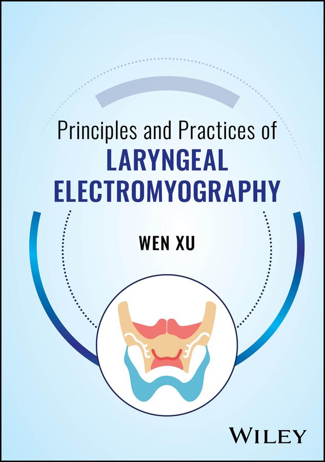 Principles and Practices of Laryngeal Electromyography by Wen Xu