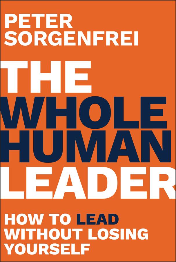 The Whole Human Leader by Peter Sorgenfrei