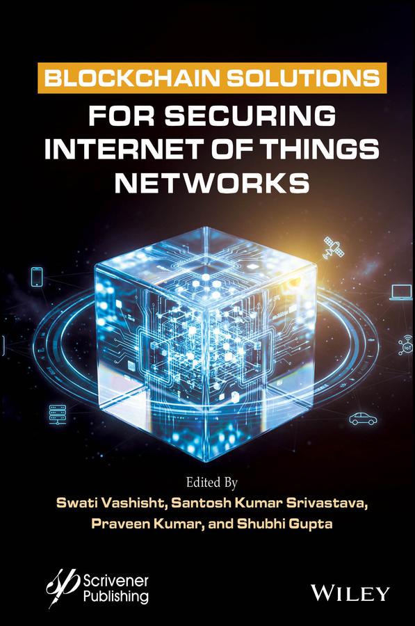 Blockchain Solutions for Securing Internet of Things Networks by Praveen Kumar, Santosh Kumar Srivastava, Shubhi Gupta, Swati Vashisht