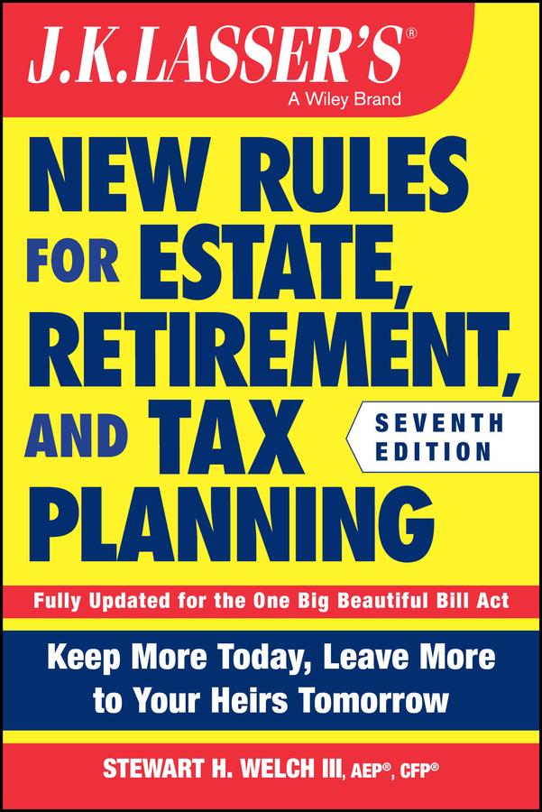 J.K. Lasser's New Rules for Estate, Retirement, and Tax Planning by Stewart H. Welch, III