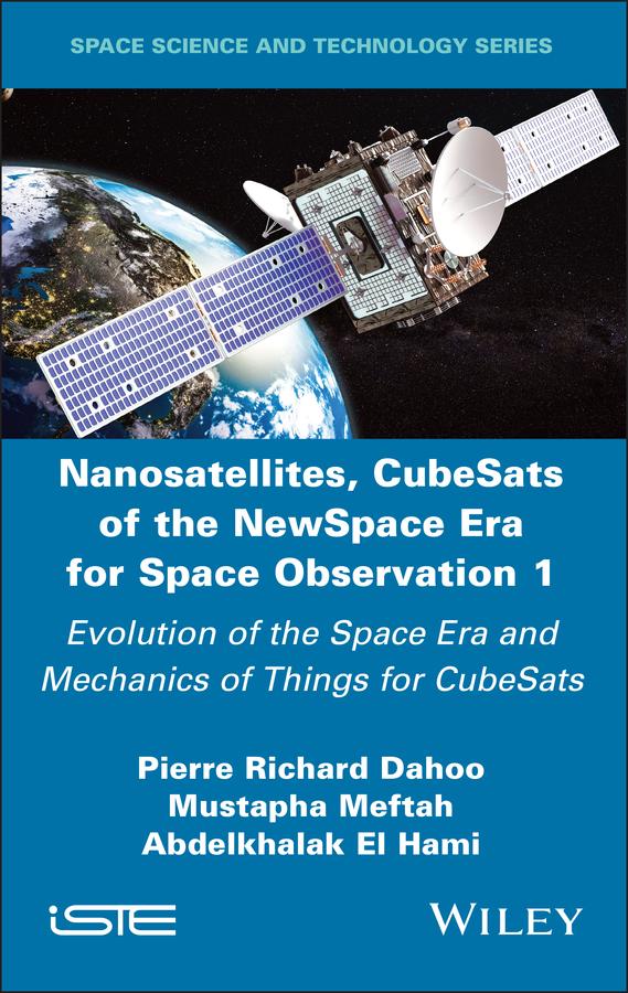 Nanosatellites, CubeSats of the NewSpace Era for Space Observation 1 by Abdelkhalak El Hami, Mustapha Meftah, Pierre Richard Dahoo