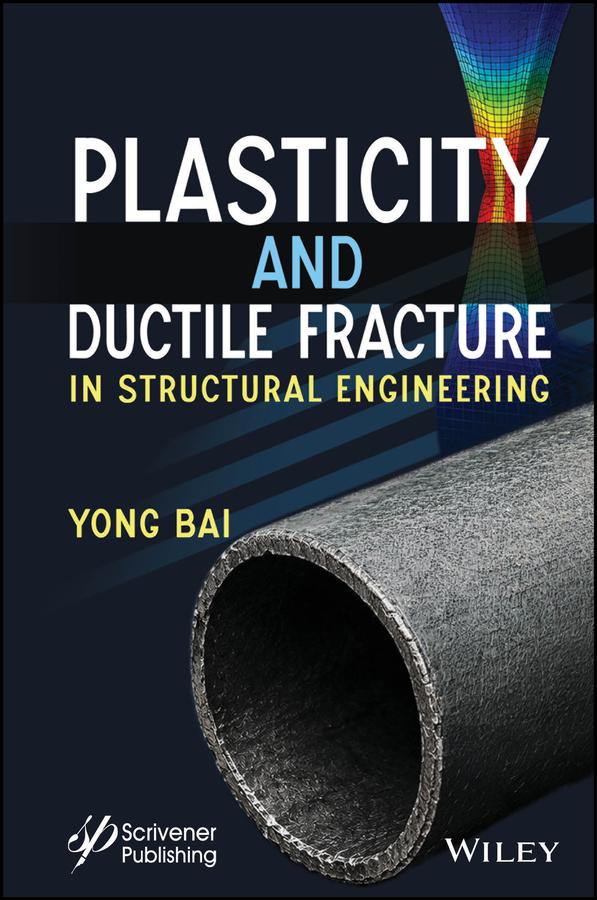 Plasticity and Ductile Fracture in Structural Engineering by Yong Bai