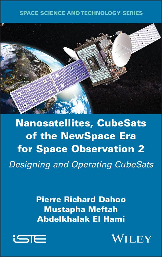 Nanosatellites, CubeSats of the NewSpace Era for Space Observation 2 by Abdelkhalak El Hami, Mustapha Meftah, Pierre Richard Dahoo