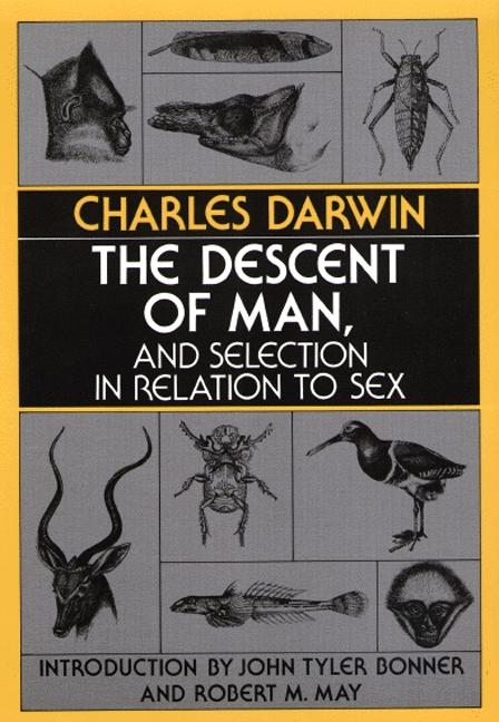 The Descent of Man, and Selection in Relation to Sex by Charles Darwin, John Tyler Bonner, Robert M May