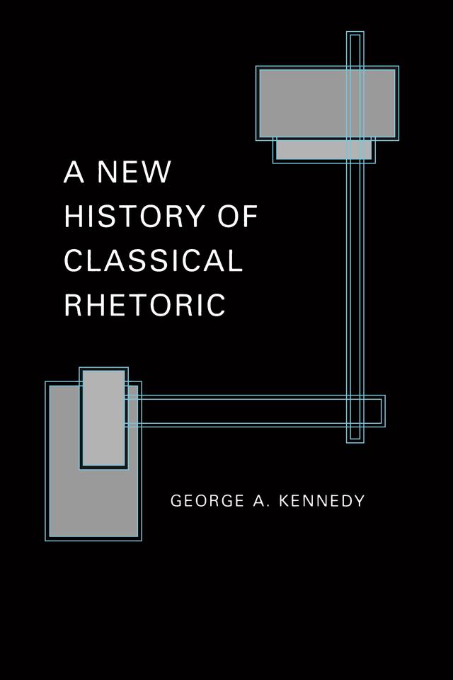 A New History of Classical Rhetoric by George A. Kennedy