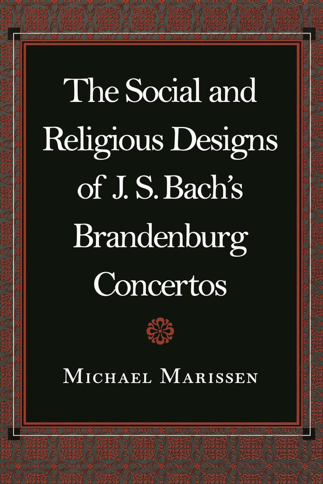 The Social and Religious Designs of J. S. Bach's Brandenburg Concertos by Michael Marissen