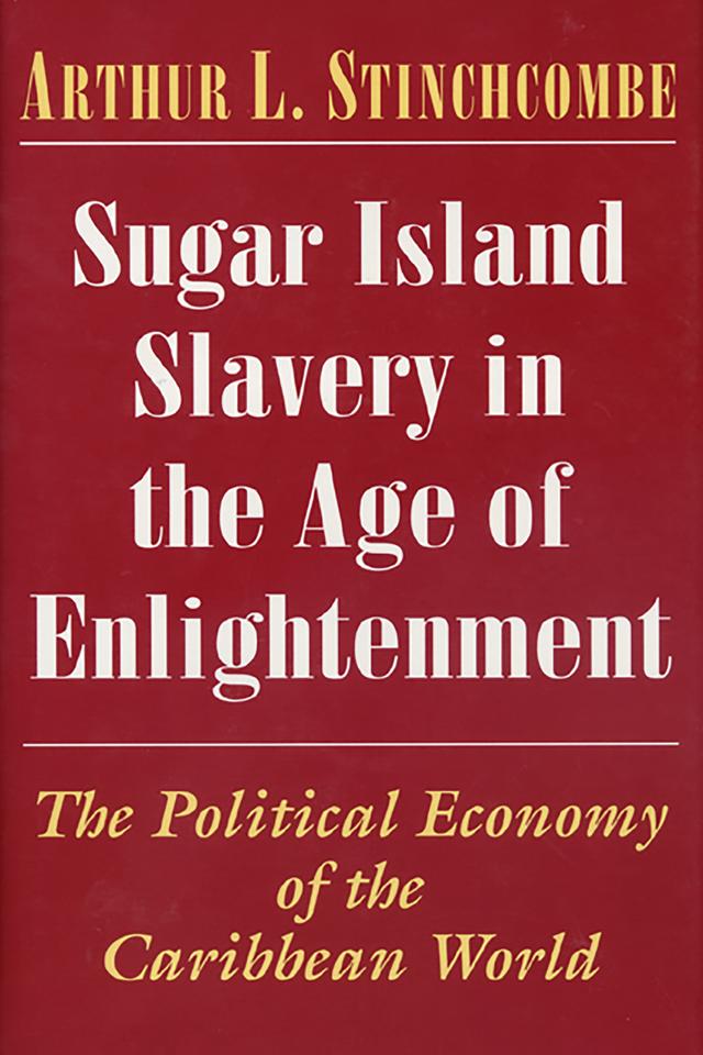 Sugar Island Slavery in the Age of Enlightenment by Arthur L. Stinchcombe