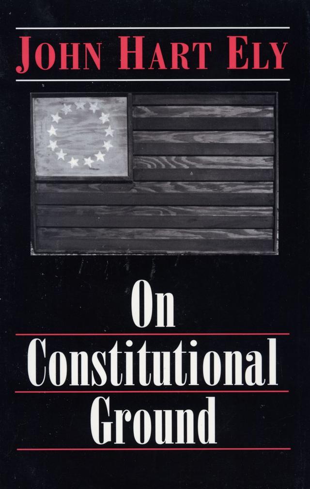 On Constitutional Ground by John Hart Ely