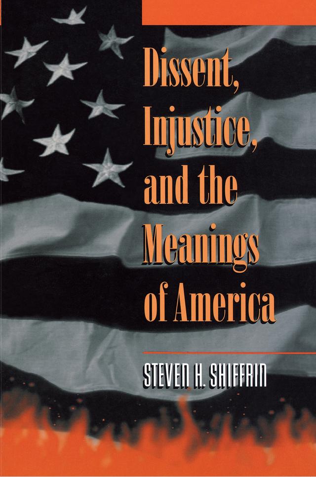 Dissent, Injustice, and the Meanings of America by Steven H. Shiffrin