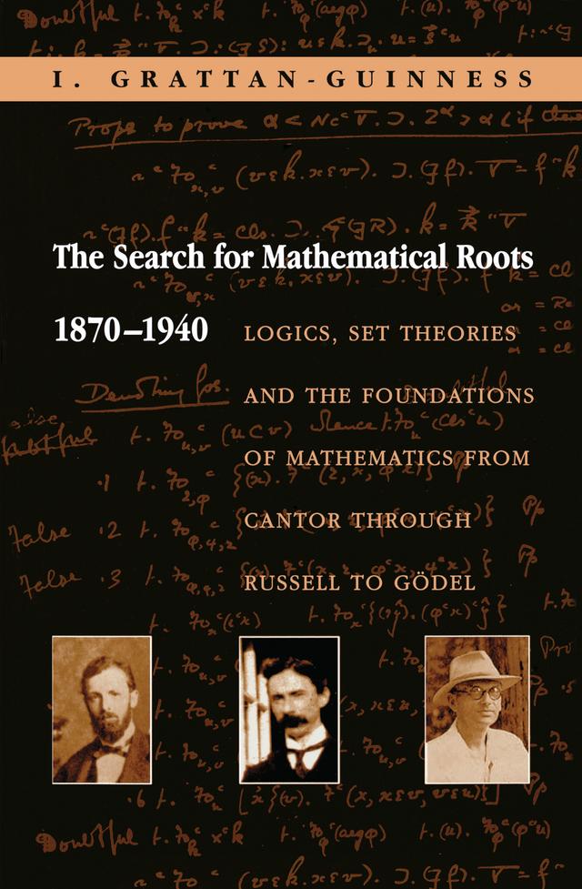 The Search for Mathematical Roots, 1870-1940 by Ivor Grattan-Guinness