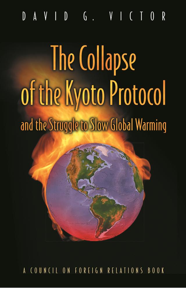 The Collapse of the Kyoto Protocol and the Struggle to Slow Global Warming by David G. Victor