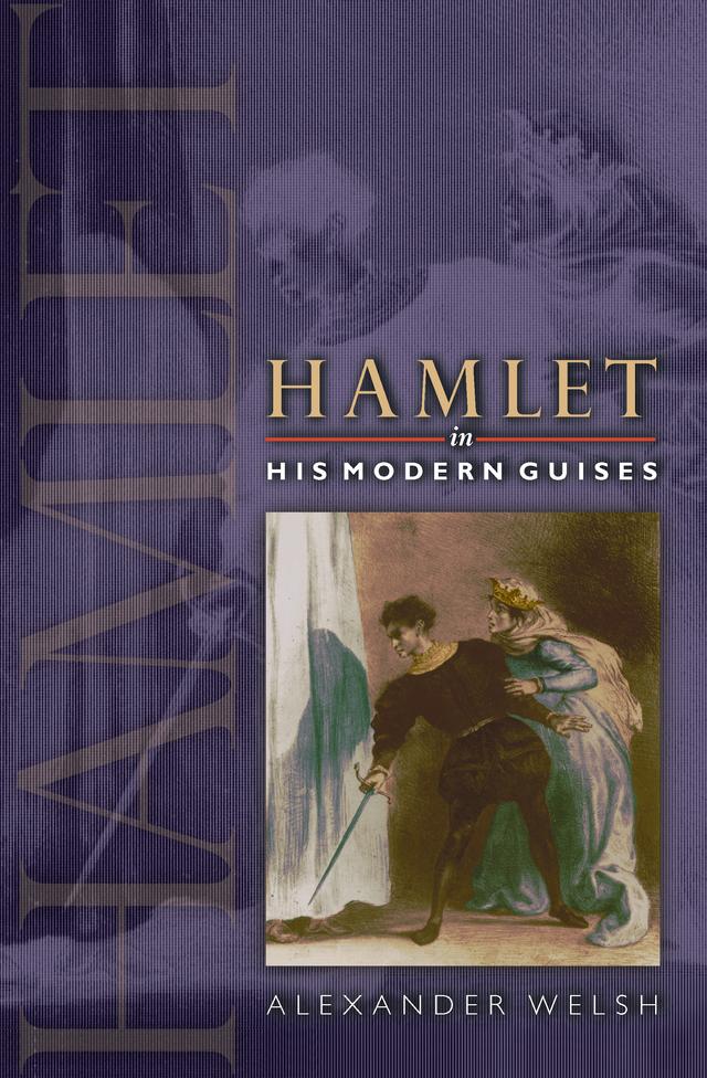 Hamlet in His Modern Guises by Alexander Welsh