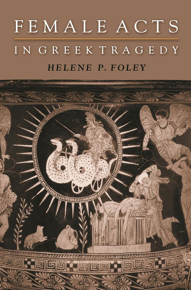 Female Acts in Greek Tragedy by Helene P. Foley