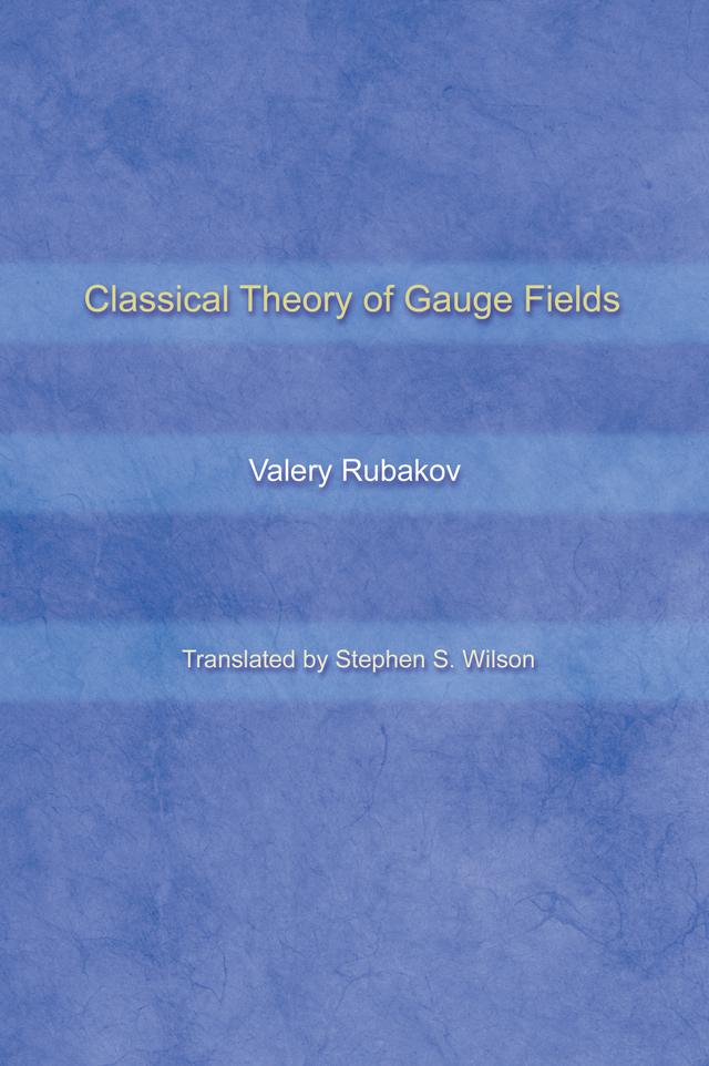 Classical Theory of Gauge Fields by Stephen S. Wilson, Valery Rubakov