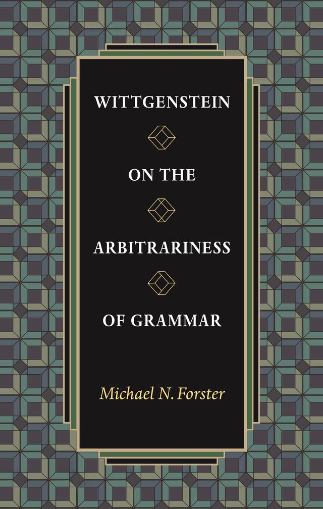 Wittgenstein on the Arbitrariness of Grammar by Michael N. Forster