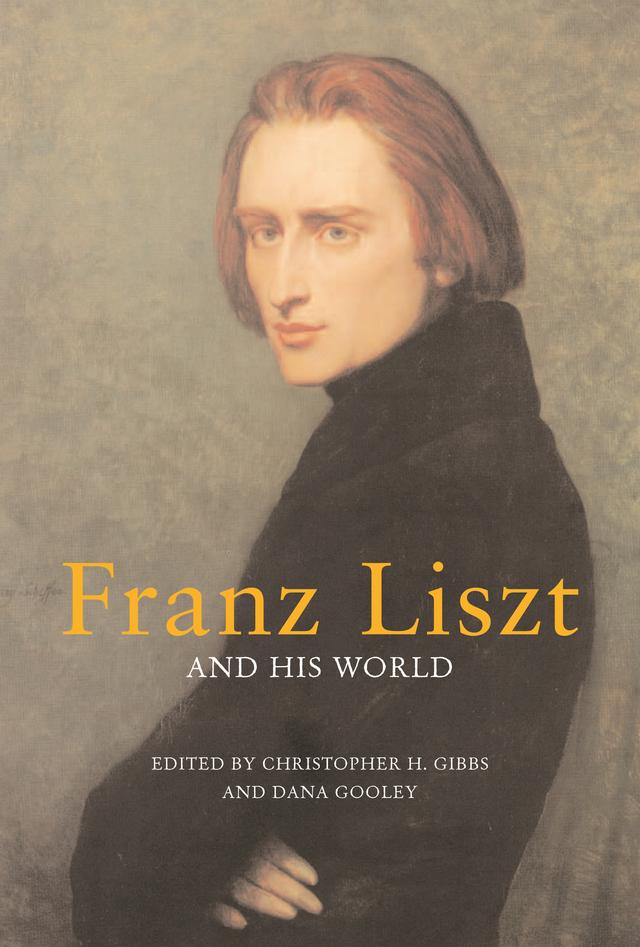 Franz Liszt and His World by Christopher H. Gibbs, Dana Gooley