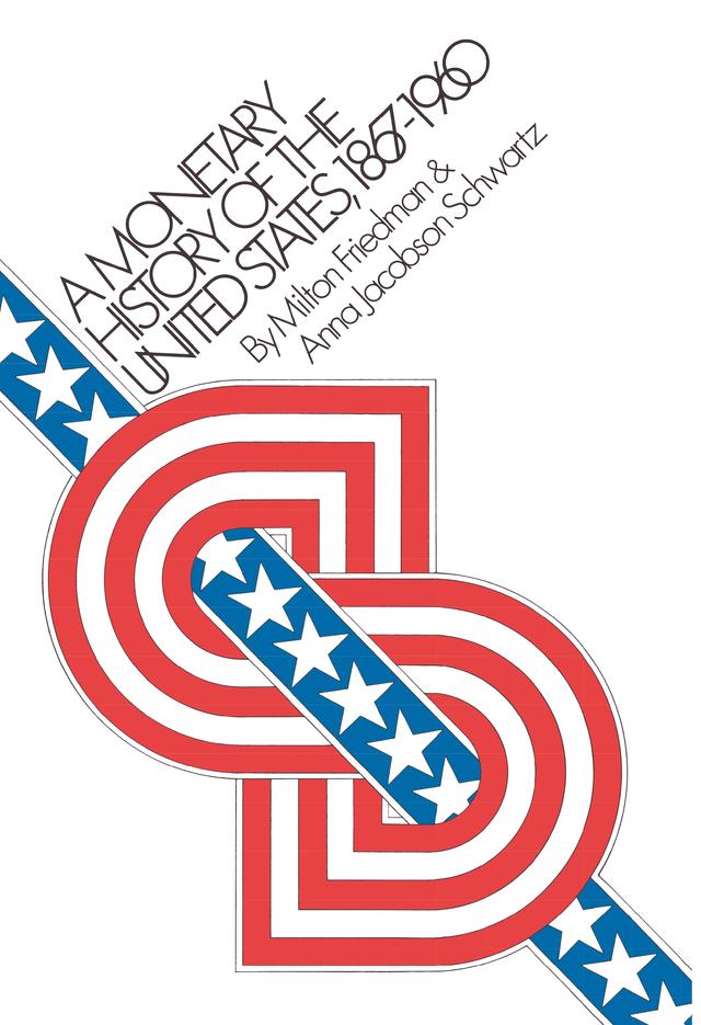 A Monetary History of the United States, 1867-1960 by Anna Jacobson Schwartz, Milton Friedman
