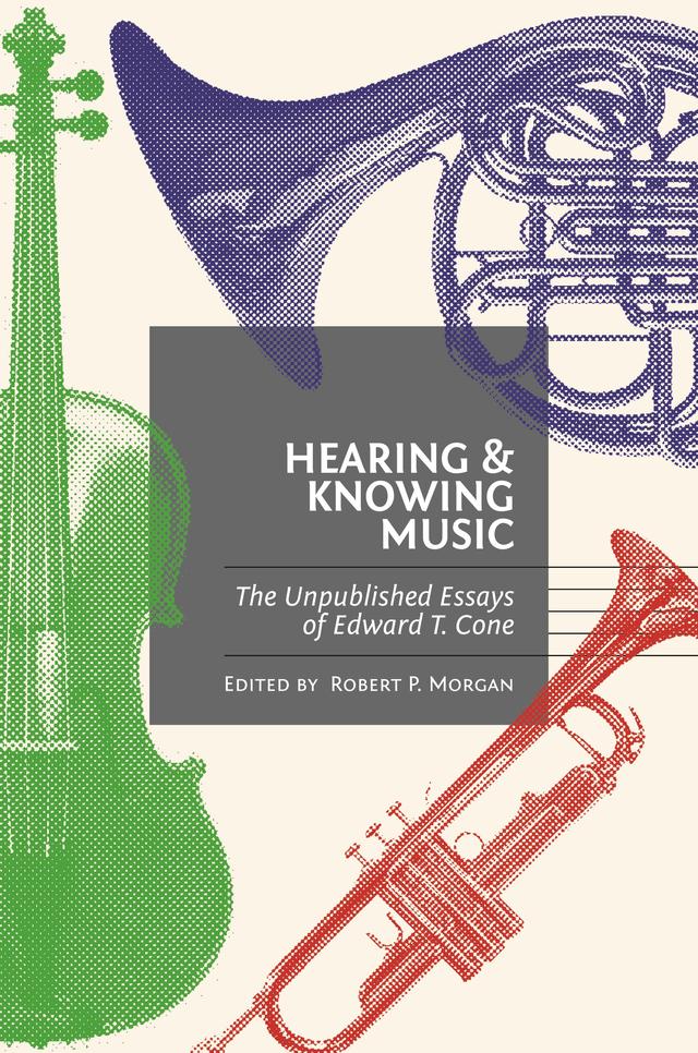 Hearing and Knowing Music by Edward T. Cone, Robert P. Morgan