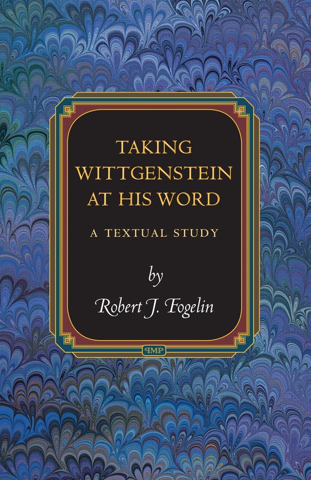 Taking Wittgenstein at His Word by Robert J. Fogelin