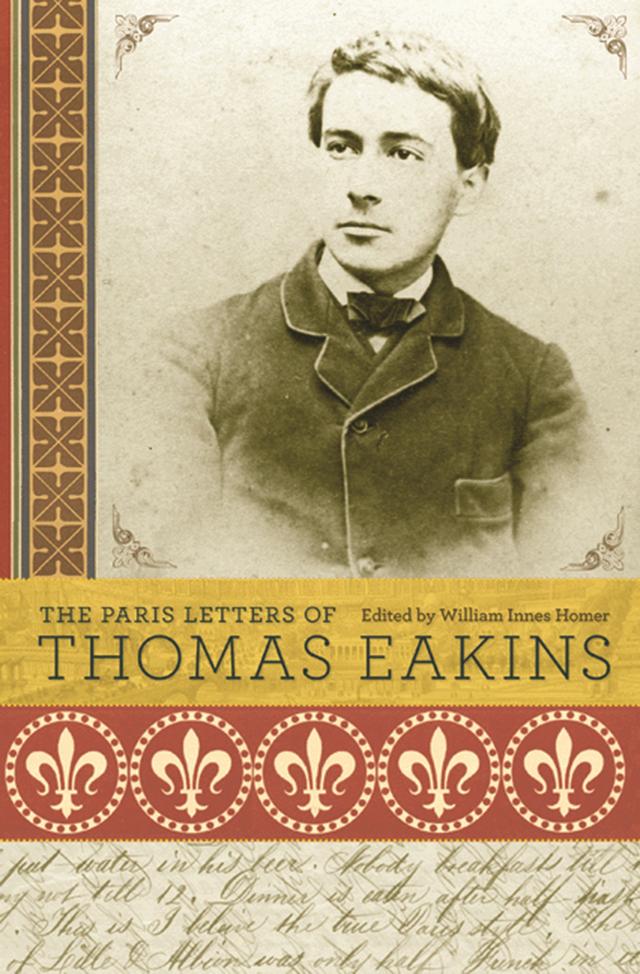 The Paris Letters of Thomas Eakins by Thomas Eakins, William Innes Homer