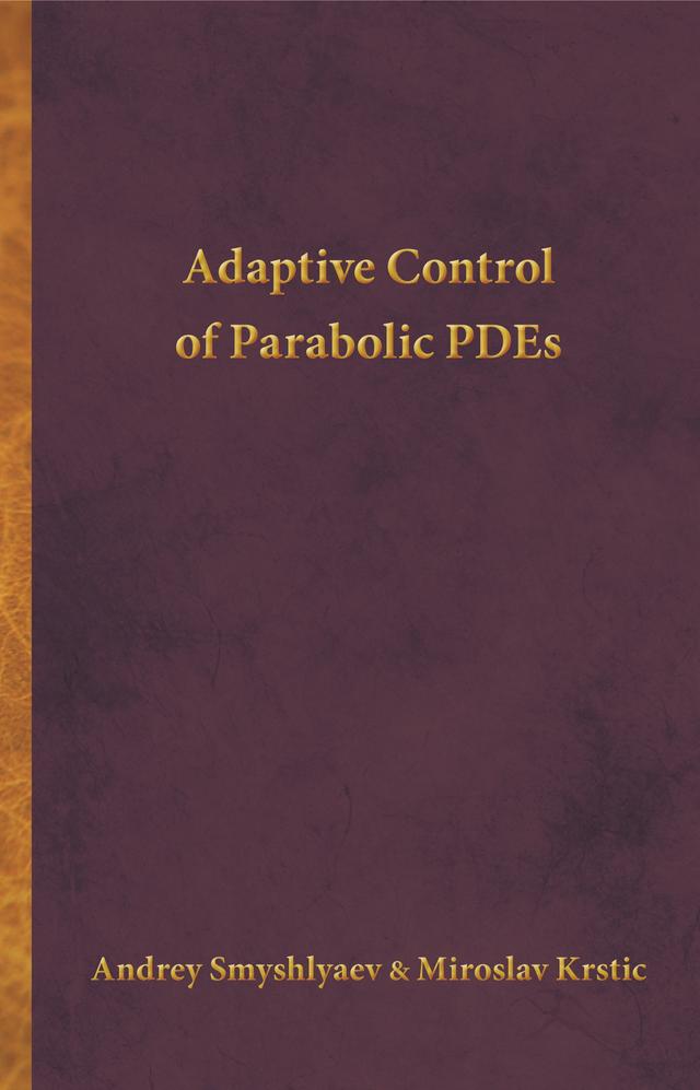 Adaptive Control of Parabolic PDEs by Andrey Smyshlyaev, Miroslav Krstic