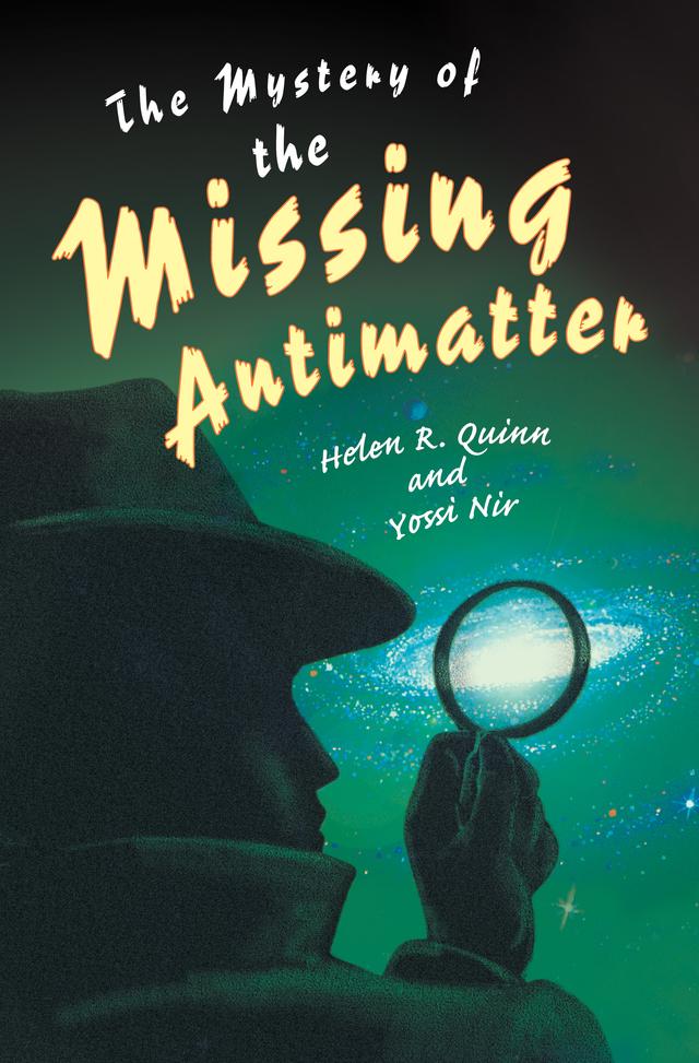 The Mystery of the Missing Antimatter by Helen R. Quinn, Yossi Nir