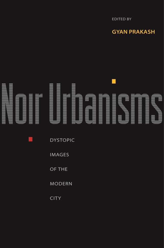 Noir Urbanisms by Gyan Prakash