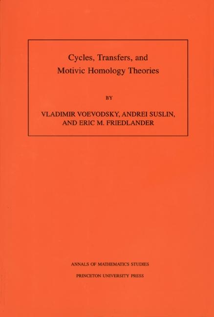 Cycles, Transfers, and Motivic Homology Theories by Andrei Suslin, Eric M. Friedlander, Vladimir Voevodsky