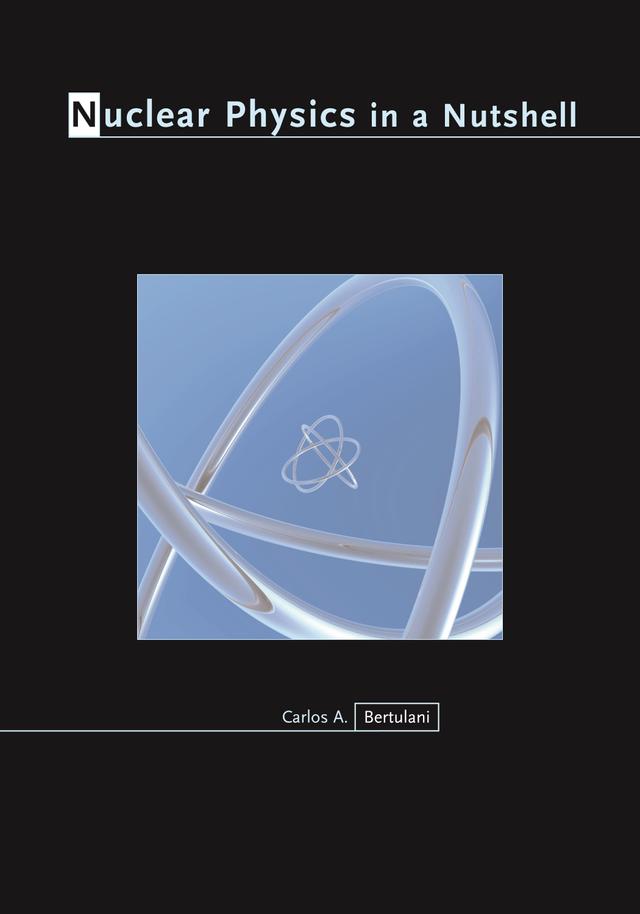 Nuclear Physics in a Nutshell by Carlos A. Bertulani