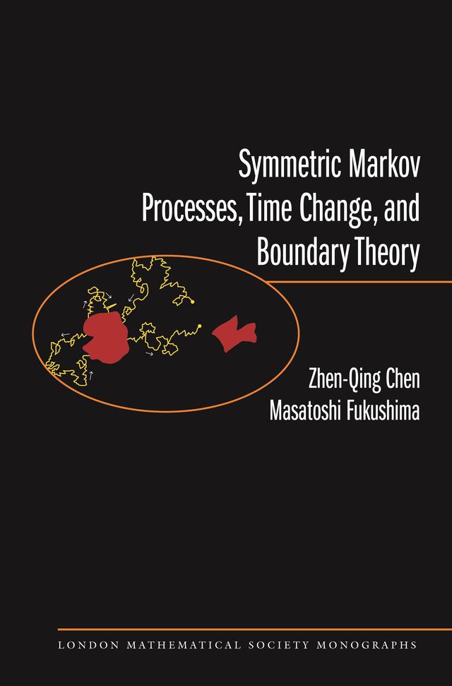 Symmetric Markov Processes, Time Change, and Boundary Theory (LMS-35) by Masatoshi Fukushima, Zhenqing Chen