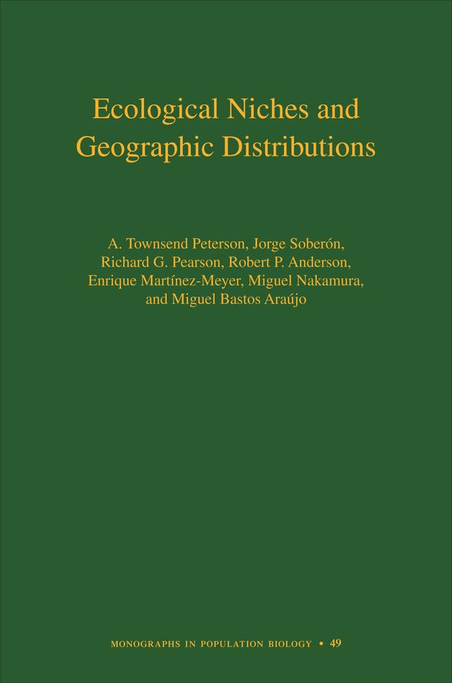 Ecological Niches and Geographic Distributions by A. Townsend Peterson, Enrique Martínez-Meyer, Jorge Soberón, Miguel B. Araújo, Miguel Nakamura, Richard G. Pearson, Robert P. Anderson