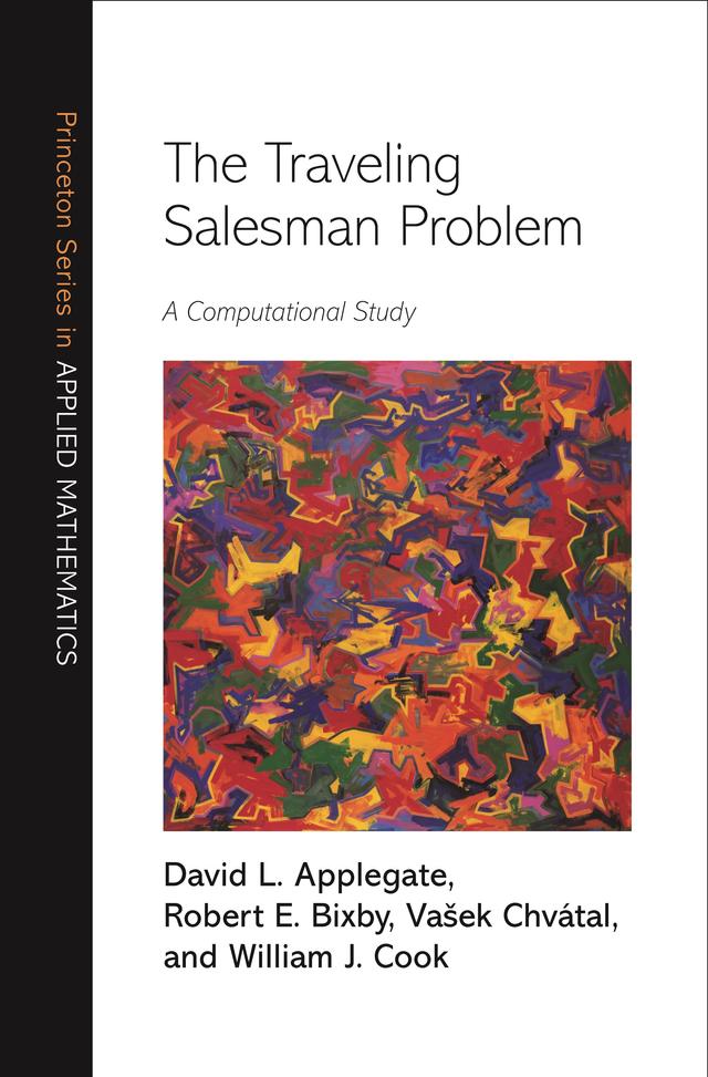 The Traveling Salesman Problem by David L. Applegate, Robert E. Bixby, Vašek Chvátal, William J. Cook