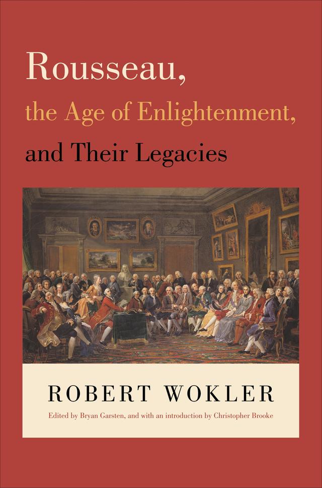 Rousseau, the Age of Enlightenment, and Their Legacies by Bryan Garsten, Christopher Brooke, Robert Wokler