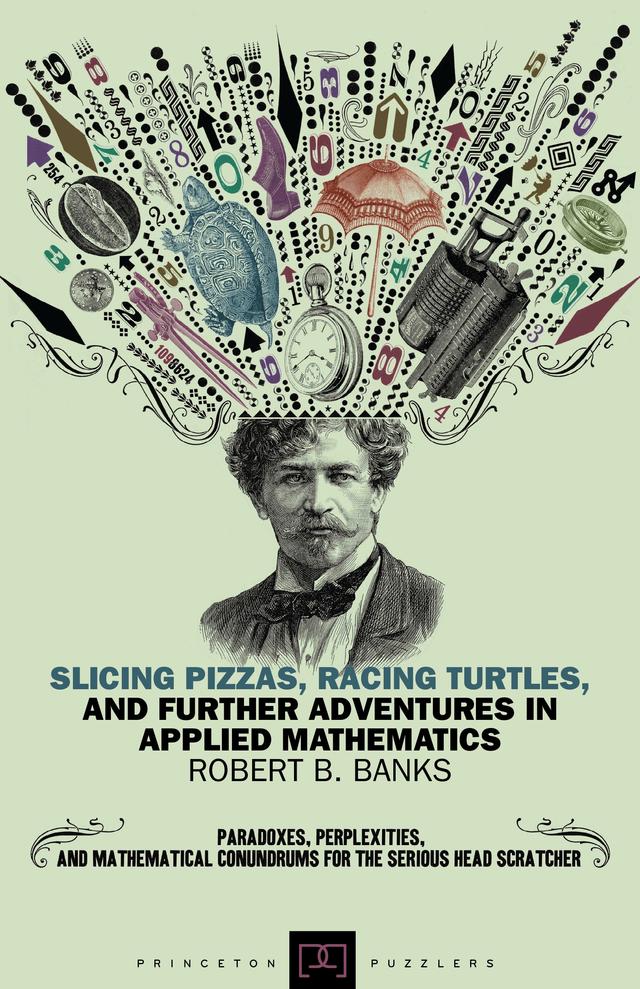 Slicing Pizzas, Racing Turtles, and Further Adventures in Applied Mathematics by Robert B. Banks