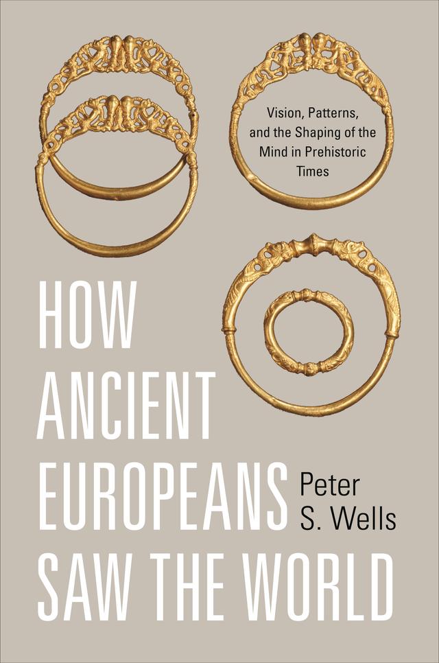 How Ancient Europeans Saw the World by Peter S. Wells
