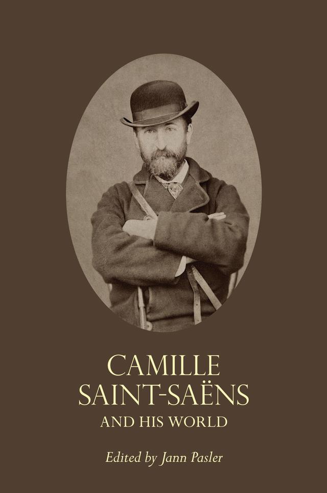 Camille Saint-Saëns and His World by Jann Pasler
