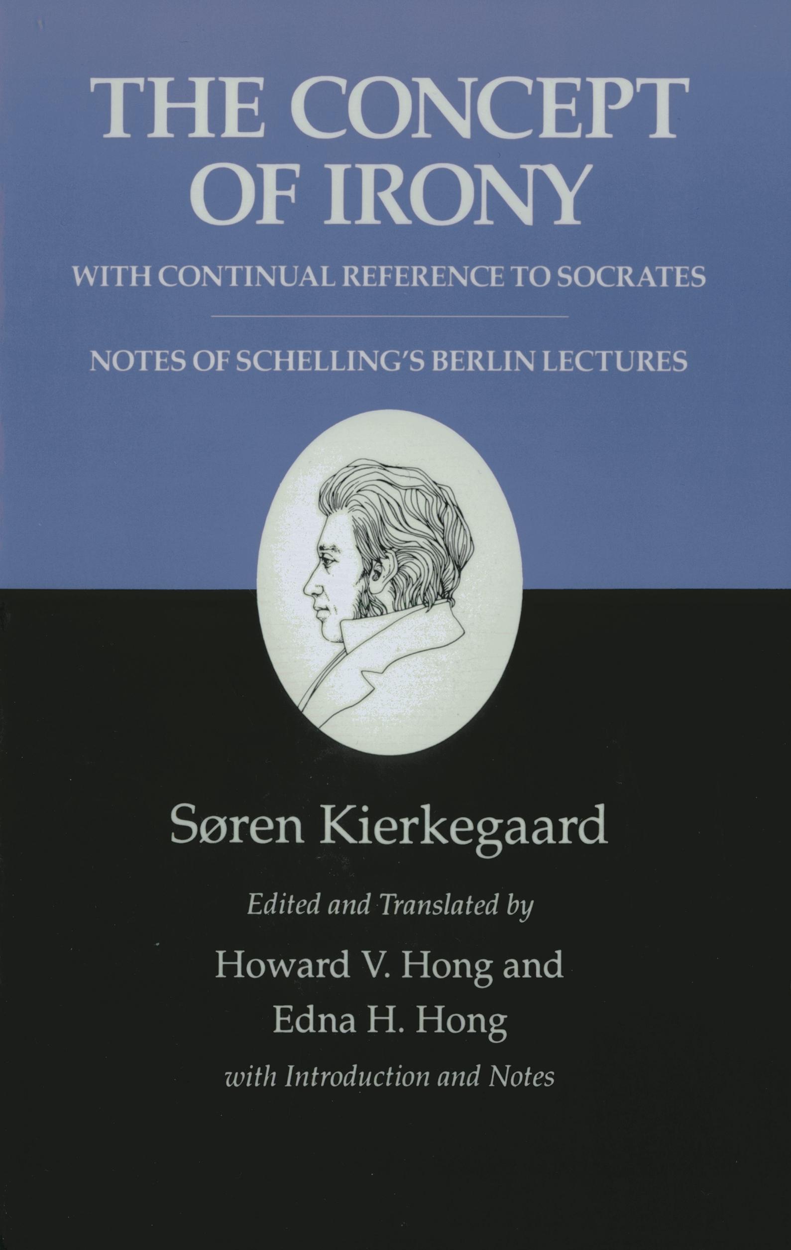 The Concept of Irony, with Continual Reference to Socrates/Notes of Schelling's Berlin Lectures
